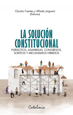 Cover of the book La solución constitucional. Plebiscitos, asambleas, congresos, sorteos y mecanismos híbridos by Patricia  Verdugo