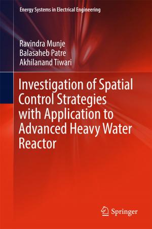 Cover of the book Investigation of Spatial Control Strategies with Application to Advanced Heavy Water Reactor by Anthony Mihirana De Silva, Philip H. W. Leong