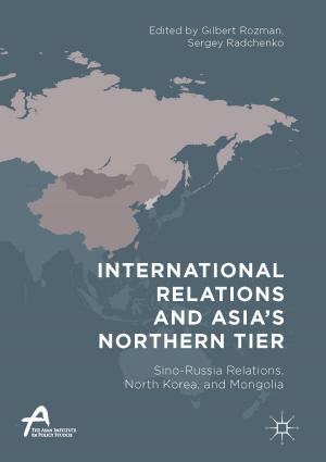 Cover of the book International Relations and Asia’s Northern Tier by Zhengming Zhao, Liqiang Yuan, Hua Bai, Ting Lu
