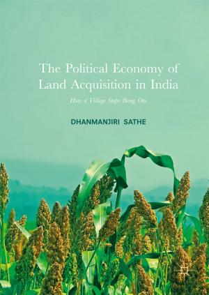 Cover of the book The Political Economy of Land Acquisition in India by Vinod K. Kannaujiya, Shanthy Sundaram, Rajeshwar P. Sinha