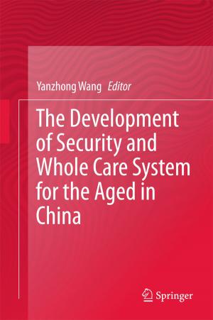 Cover of the book The Development of Security and Whole Care System for the Aged in China by Anpalagan Alagan, Yuhua Xu