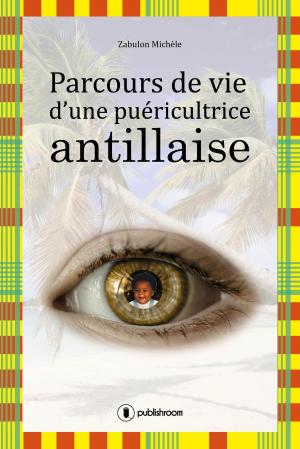 Cover of the book Parcours de vie d'une puéricultrice antillaise by Françoise Chastel