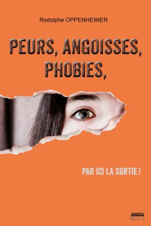 Cover of the book Peurs, angoisses, phobies, par ici la sortie ! by James P Manning, Nicola L Ridgeway