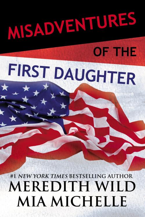 Cover of the book Misadventures of the First Daughter by Meredith Wild, Mia Michelle, Waterhouse Press