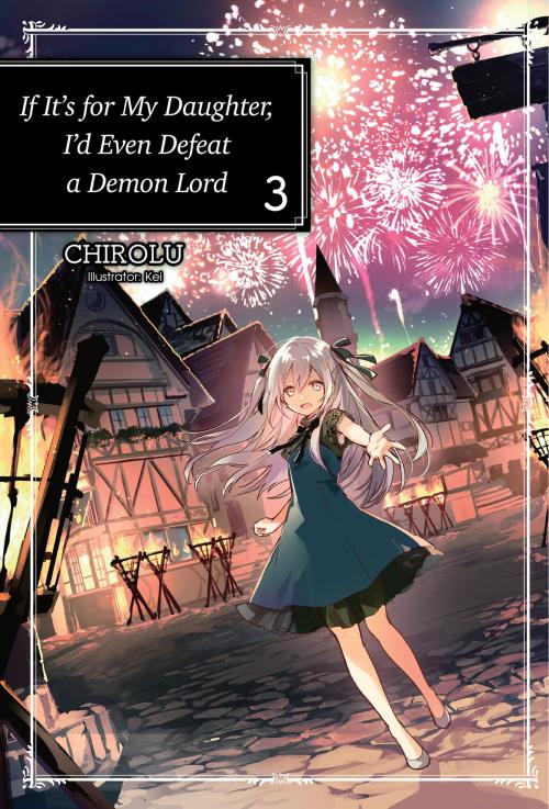 Cover of the book If It’s for My Daughter, I’d Even Defeat a Demon Lord: Volume 3 by CHIROLU, J-Novel Club