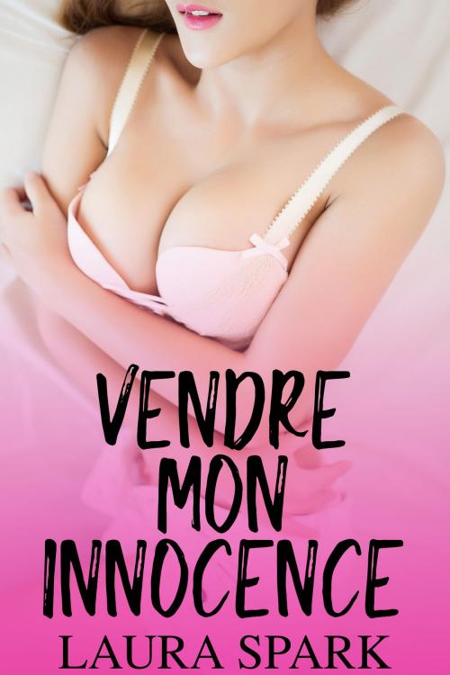 Cover of the book Vendre mon Innocence (+Histoire Bonus) by Laura Spark, Laura Spark