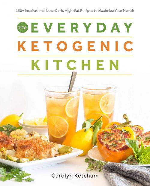 Cover of the book The Everyday Ketogenic Kitchen by Carolyn Ketchum, Victory Belt Publishing, Inc.