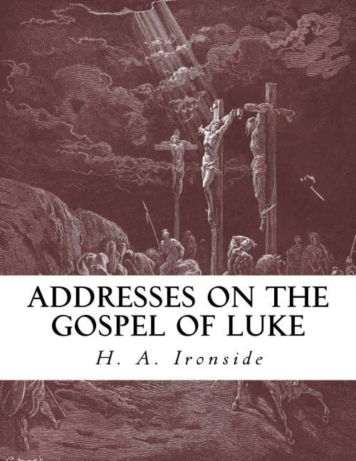 Cover of the book Addresses on the Gospel of Luke by H. A. Ironside, CrossReach Publications