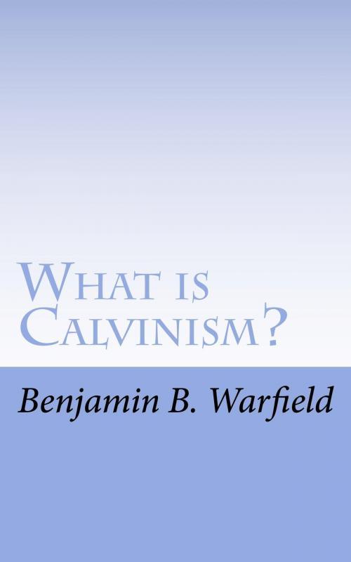 Cover of the book What is Calvinism? by Benjamin B. Warfield, CrossReach Publications