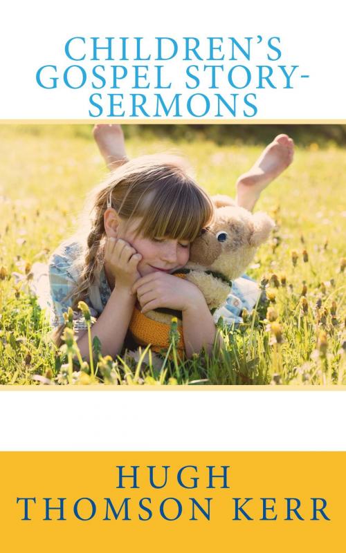 Cover of the book Children's Gospel Story-Sermons by Hugh Thomson Kerr, CrossReach Publications