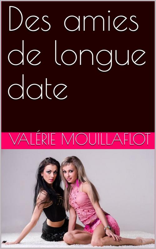 Cover of the book Des amies de longue date by Valérie Mouillaflot, éditions de la Sirène