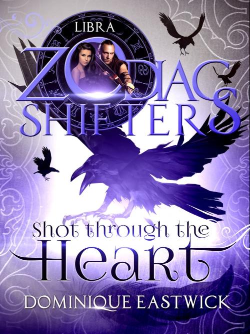 Cover of the book Shot Through the Heart by Dominique Eastwick, Zodiac Shifters, Dominique Eastwick