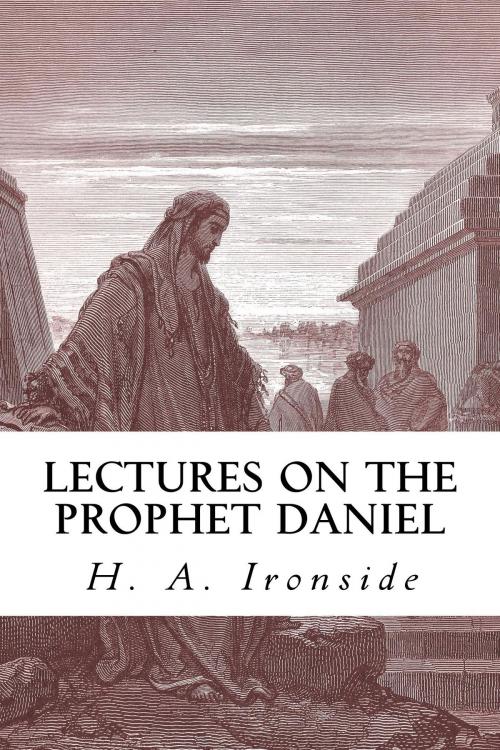 Cover of the book Lectures on the Prophet Daniel by H. A. Ironside, CrossReach Publications