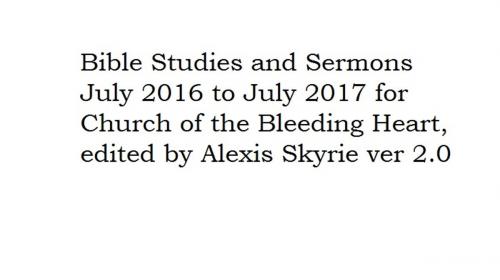 Cover of the book Bible Studies and Sermons July 2016 to July 2017 ver 2.0 by Alexis Skyrie, Church of the Bleeding Heart