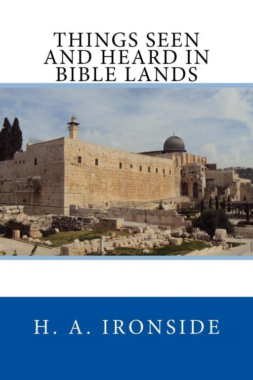 Cover of the book Things Seen and Heard in Bible Lands by H. A. Ironside, CrossReach Publications