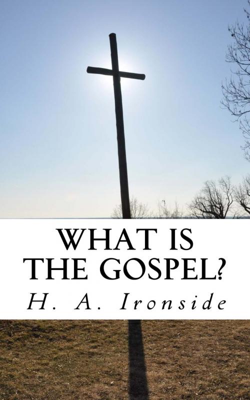 Cover of the book What is the Gospel? by H. A. Ironside, CrossReach Publications