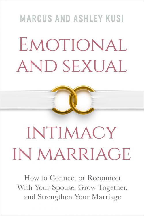 Cover of the book Emotional and Sexual Intimacy in Marriage by Marcus Kusi, Ashley Kusi, Our Peaceful Family