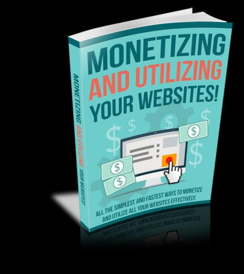 Cover of the book Monetizing and Utilizing Your Websites by Anonymous, Consumer Oriented Ebooks Publisher