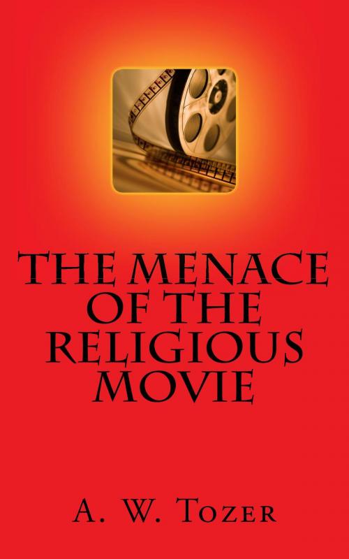 Cover of the book The Menace of the Religious Movie by A. W. Tozer, CrossReach Publications
