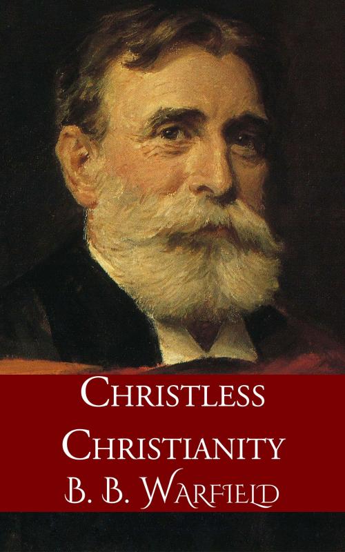 Cover of the book Christless Christianity by Benjamin B. Warfield, CrossReach Publications