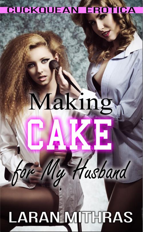 Cover of the book Making Cake for My Husband by Laran Mithras, Laran Mithras