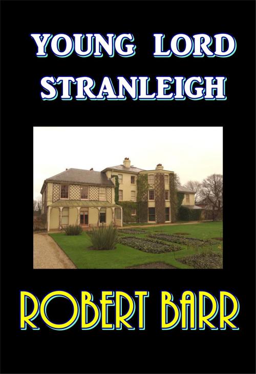 Cover of the book Young Lord Stranleigh by Robert Barr, Green Bird Press