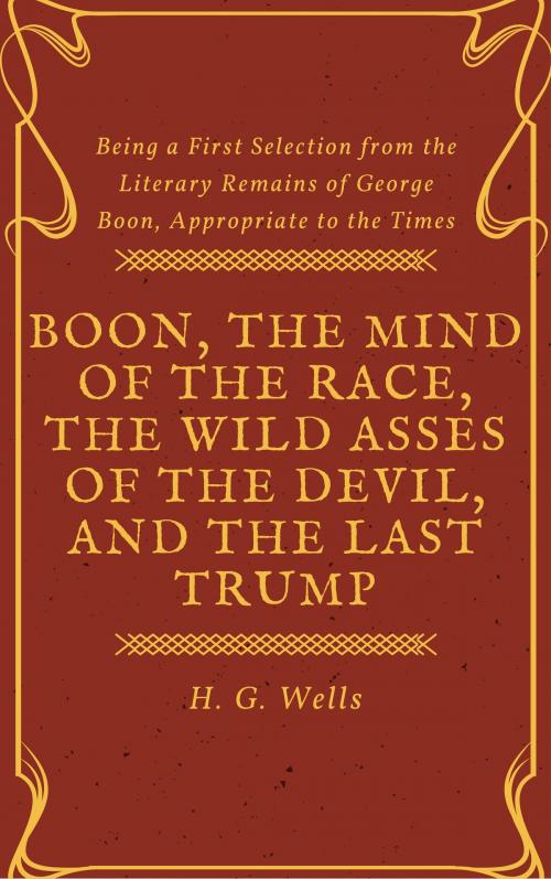 Cover of the book Boon, The Mind of the Race, The Wild Asses of the Devil, and The Last Trump (Annotated & Illustrated) by H. G. Wells, Consumer Oriented Ebooks Publisher