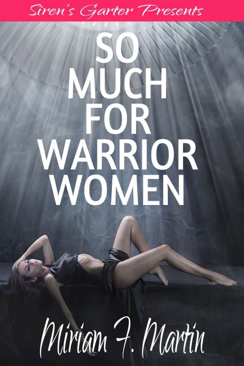 Cover of the book So Much For Warrior Women by Miriam F. Martin, Hermit Muse Publishing