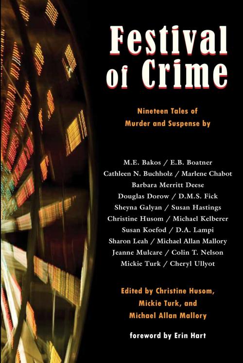 Cover of the book Festival of Crime by M.E. Bakos, E.B. Boatner, CATHLEEN N. BUCHHOLZ, MARLENE CHABOT, BARBARA MERRITT DEESE, DOUGLAS DOROW, D.M.S. FICK, SHEYNA GALYAN, SUSAN HASTINGS, CHRISTINE HUSOM, MICHAEL KELBERER, SUSAN KOEFOED, D.A. LAMPI, SHARON LEAH, MICHAEL ALLAN MALLORY, Twin Cities Chapter of Sisters in Crime, LLC