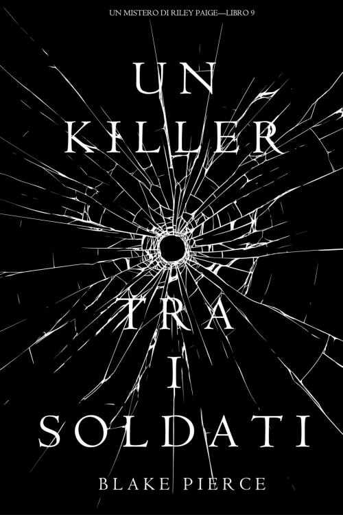 Cover of the book Un Killer tra i Soldati (Un Mistero di Riley Paige—Libro 9) by Blake Pierce, Blake Pierce