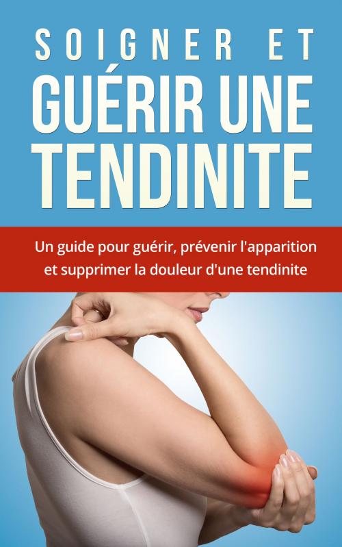Cover of the book Soigner et Guérir une tendinite by Mathieu Legrand Productions, Mathieu Legrand Productions