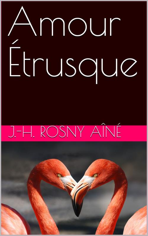 Cover of the book Amour Étrusque by J.-H. Rosny aîné, NA