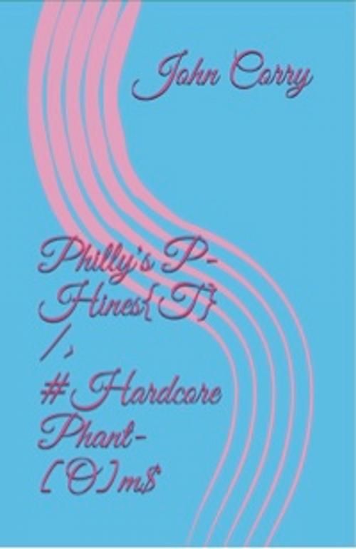 Cover of the book Phi11y's P-Hines{t} /> #Hardcore PHant-[om]$ by John Corry, r(E)volutionized