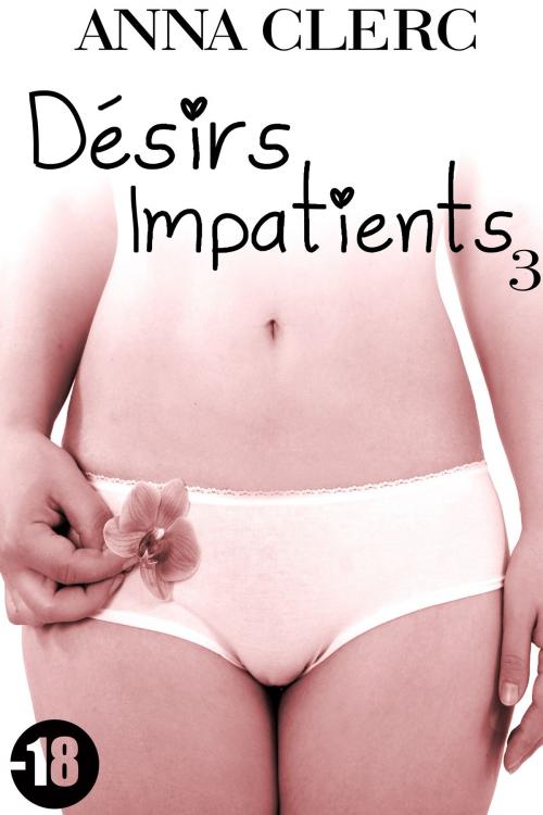 Cover of the book Désirs Impatients (Tome 3) by Anna Clerc, Anna Clerc
