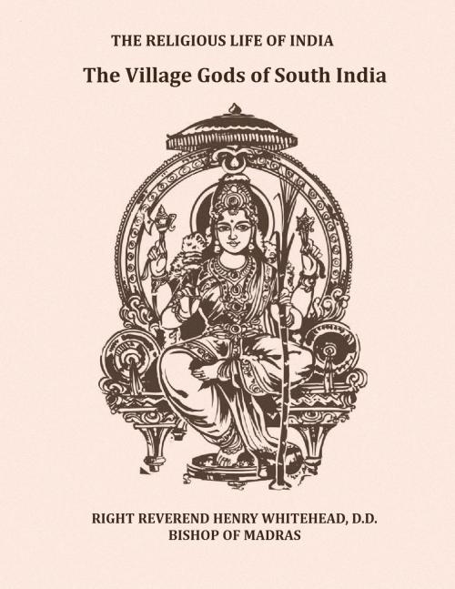 Cover of the book The Village Gods of South India by RIGHT REVEREND Henry Whitehead, Kar Publishing