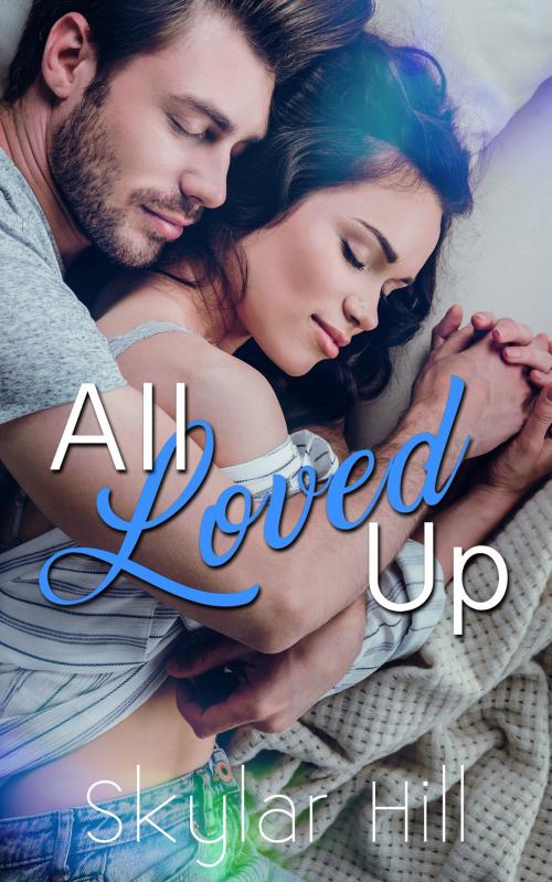 Cover of the book All Loved Up by Skylar Hill, Skylar Hill