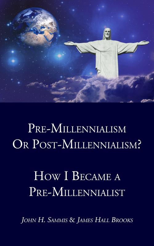 Cover of the book Pre-Millennialism or Post-Millennialism? How I Became a Pre-Millennialist by John H. Sammis, James Hall Brooks, CrossReach Publications