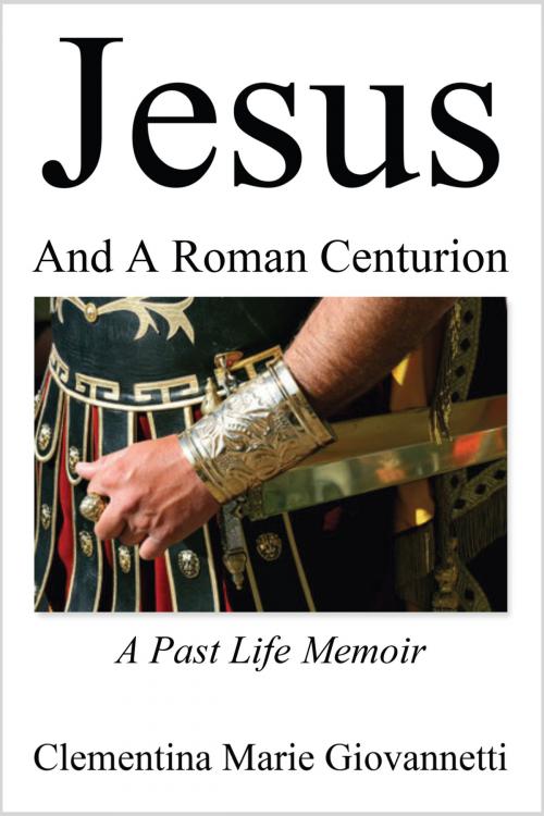 Cover of the book Jesus And A Roman Centurion by Clementina Marie Giovannetti, Oh Fair Maiden, LLC