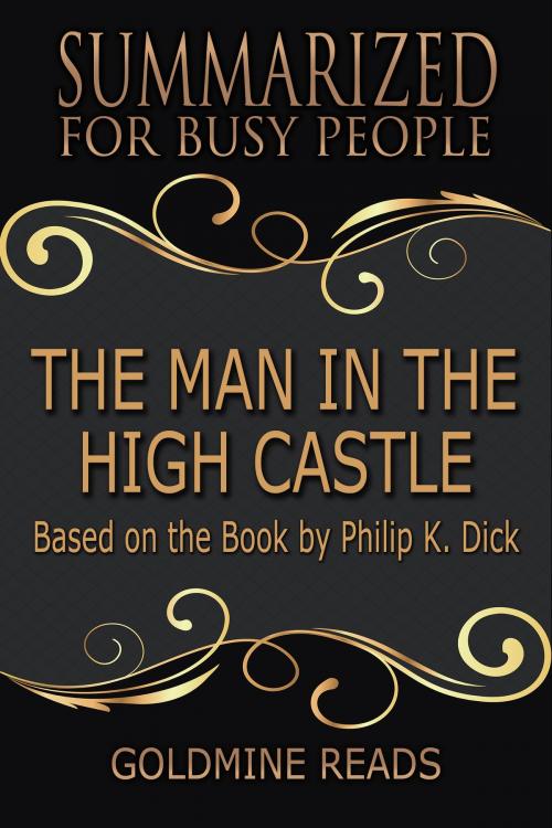 Cover of the book Summary: The Man in the High Castle - Summarized for Busy People by Goldmine Reads, Goldmine Reads