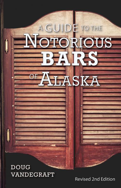 Cover of the book A Guide to the Notorious Bars of Alaska by Doug Vandegraft, Epicenter Press