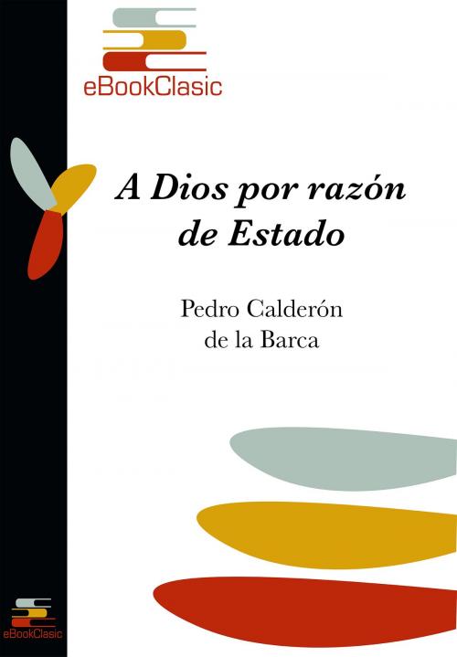 Cover of the book A Dios por razón de Estado (Anotado) by Pedro Calderón de la Barca, eBookClasic
