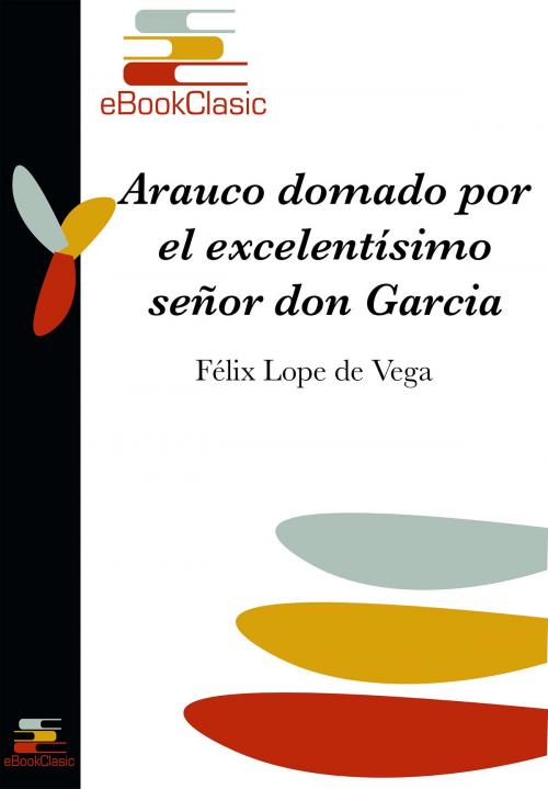Cover of the book Arauco domado por el excelentísimo señor don García Hurtado de Mendoza (Anotado) by Félix Lope de Vega, eBookClasic