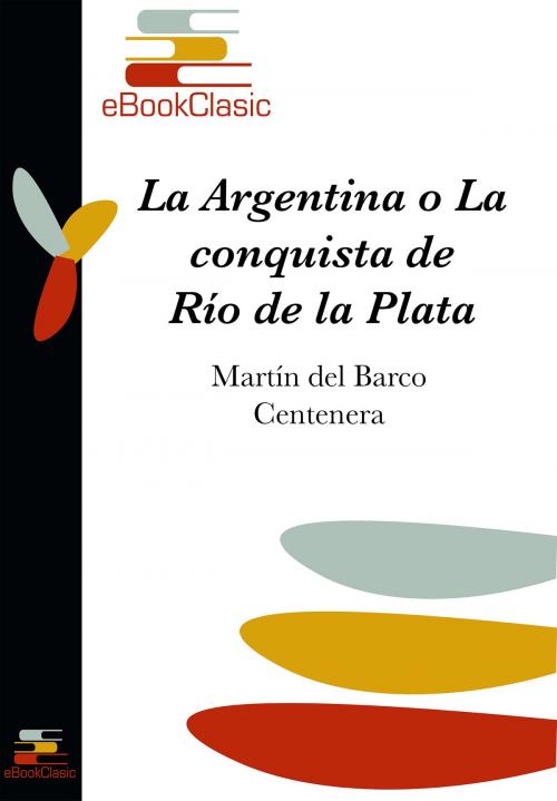 Cover of the book La Argentina y conquista del Río de la Plata (Anotado) by Martín del Barco Centenera, eBookClasic