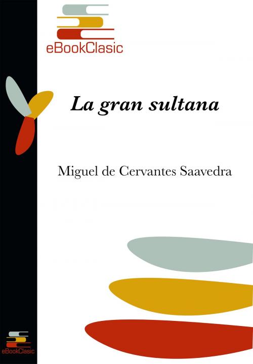 Cover of the book La gran sultana (Anotado) by Miguel de Cervantes Saavedra, eBookClasic