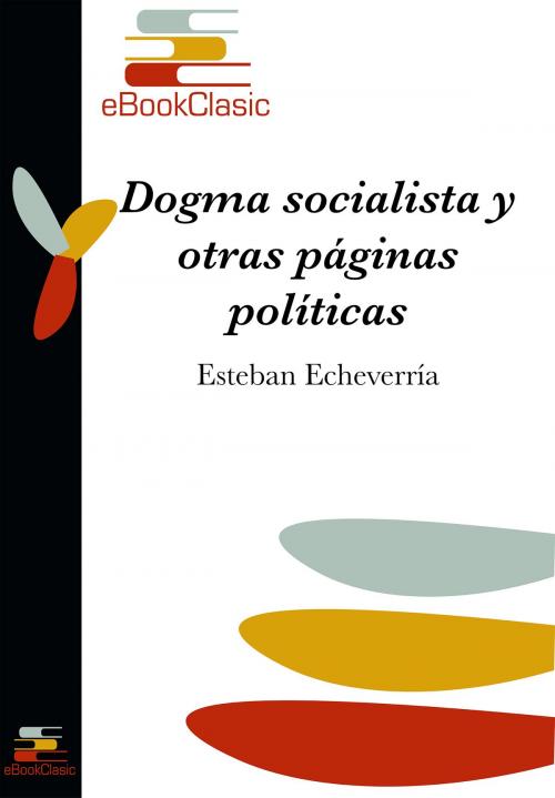 Cover of the book Dogma socialista y otras páginas políticas (Anotado) by Esteban Echeverría, eBookClasic