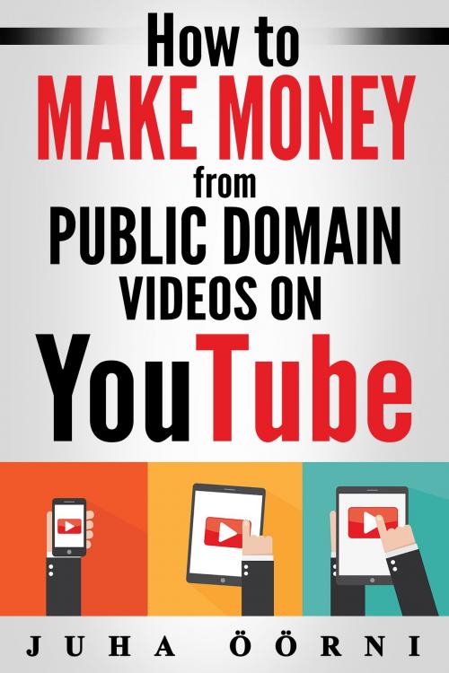 Cover of the book How to Make Money from Public Domain Videos on YouTube by Juha Öörni, Juha Öörni