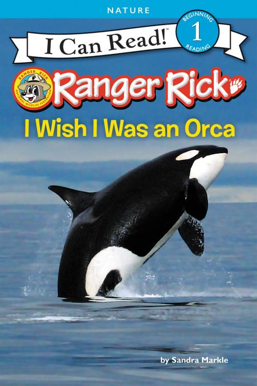 Cover of the book Ranger Rick: I Wish I Was an Orca by Sandra Markle, HarperCollins