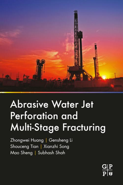Cover of the book Abrasive Water Jet Perforation and Multi-Stage Fracturing by Zhongwei Huang, Gensheng Li, Shouceng Tian, Xianzhi Song, Mao Sheng, Subhash Shah, Elsevier Science
