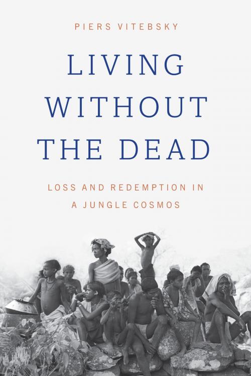 Cover of the book Living without the Dead by Piers Vitebsky, University of Chicago Press