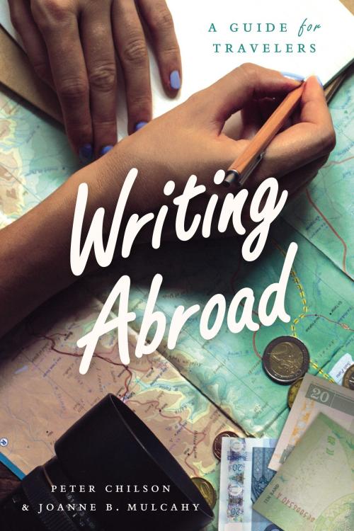 Cover of the book Writing Abroad by Peter Chilson, Joanne B. Mulcahy, University of Chicago Press